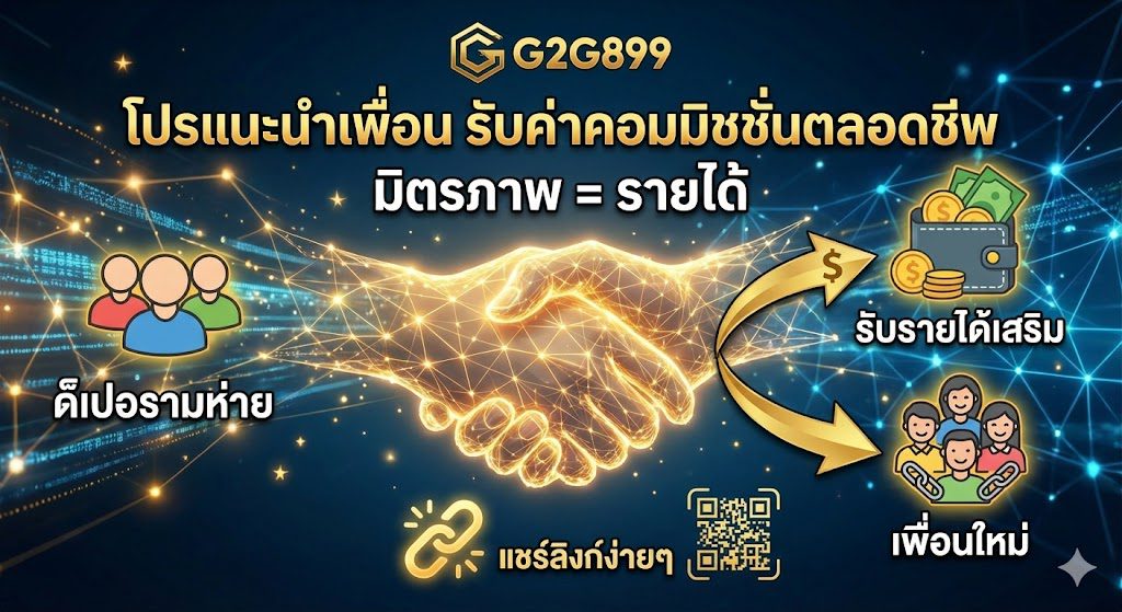 โปรแนะนำเพื่อน G2G899 รับค่าคอมมิชชั่นตลอดชีพ