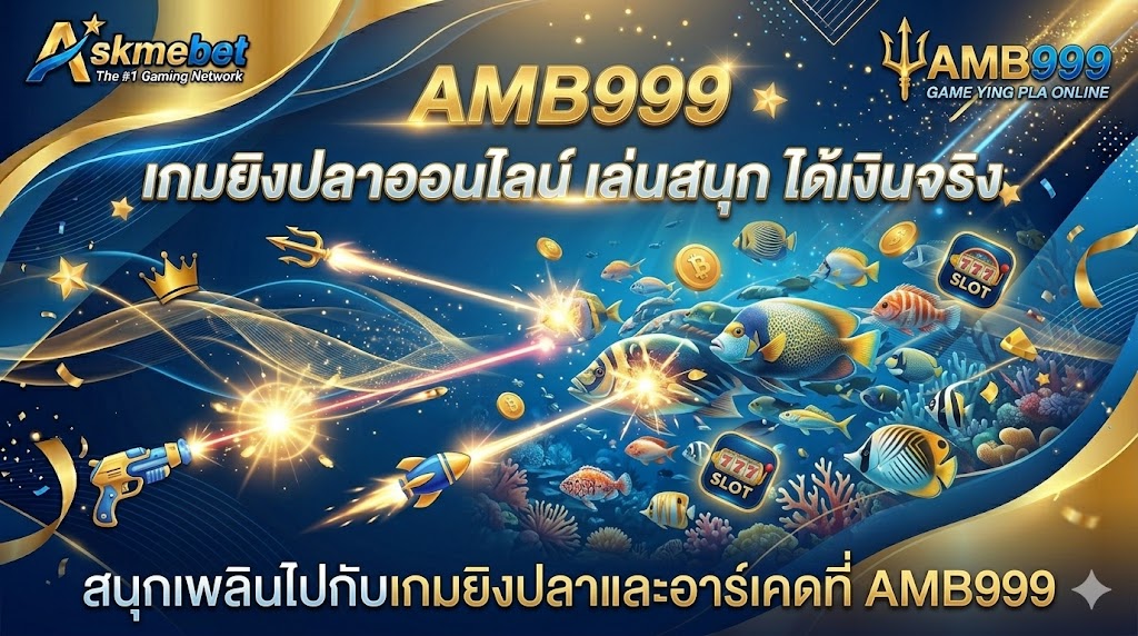 AMB999 เกมยิงปลาออนไลน์ เล่นสนุก ได้เงินจริง